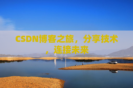 CSDN博客之旅，分享技术，连接未来